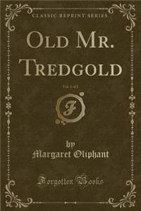 Old Mr. Tredgold, Vol. 1 of 2 (Classic Reprint)