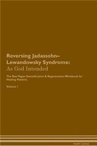 Reversing Jadassohn-Lewandowsky Syndrome: As God Intended the Raw Vegan Plant-Based Detoxification & Regeneration Workbook for Healing Patients. Volume 1
