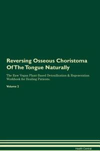 Reversing Osseous Choristoma of the Tongue Naturally the Raw Vegan Plant-Based Detoxification & Regeneration Workbook for Healing Patients. Volume 2