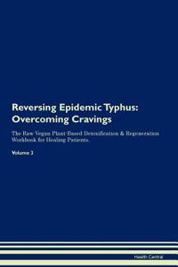 Reversing Epidemic Typhus: Overcoming Cravings the Raw Vegan Plant-Based Detoxification & Regeneration Workbook for Healing Patients. Volume 3