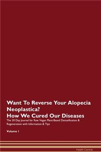 Want To Reverse Your Alopecia Neoplastica? How We Cured Our Diseases. The 30 Day Journal for Raw Vegan Plant-Based Detoxification & Regeneration with Information & Tips Volume 1