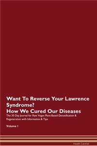 Want To Reverse Your Lawrence Syndrome? How We Cured Our Diseases. The 30 Day Journal for Raw Vegan Plant-Based Detoxification & Regeneration with Information & Tips Volume 1