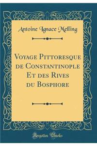 Voyage Pittoresque de Constantinople Et Des Rives Du Bosphore (Classic Reprint)