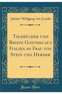 TagebÃ¼cher Und Briefe Goethes Aus Italien an Frau Von Stein Und Herder (Classic Reprint)