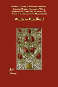 Bradford's History of Plimoth Plantation. from the Original Manuscript. with a Report of the Proceedings Incident to the Return of the Manuscript to M