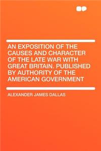 An Exposition of the Causes and Character of the Late War with Great Britain. Published by Authority of the American Government