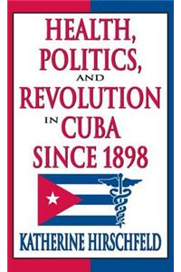 Health, Politics, and Revolution in Cuba Since 1898