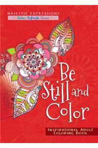 Be Still and Color: Inspirational Adult Coloring Book