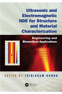 Ultrasonic and Electromagnetic Nde for Structure and Material Characterization