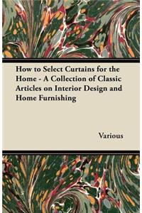 How to Select Curtains for the Home - A Collection of Classic Articles on Interior Design and Home Furnishing
