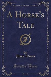 A Horse's Tale (Classic Reprint)