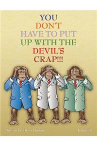 You Don't Have to Put Up with the Devils Crap!!!