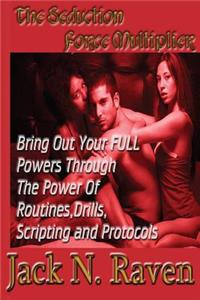 Seduction Force Multiplier 1 - Bring Out Your FULL Powers Through The Power Of Routines, Drills, Scripting and Protocols!