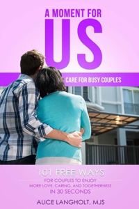 Moment for Us: Care for Busy Couples - 101 free ways for couples to enjoy more love, caring, and togetherness in 30 seconds