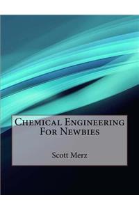 Chemical Engineering For Newbies