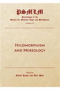Hylomorphism and Mereology: Proceedings of the Society for Medieval Logic and Metaphysics Volume 15
