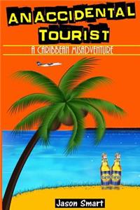 Accidental Tourist: A Caribbean Misadventure: Ten Countries, No Cruise Ship Allowed