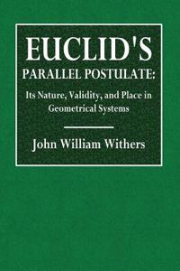 Euclid's Parallel Postulate: Its Nature, Validity, and Place in Geometrical Systems
