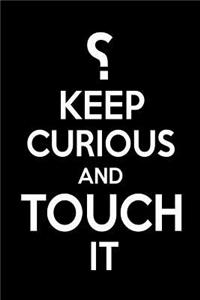 ?Keep Curious And Touch It