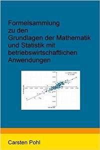 Formelsammlung Zu Den Grundlagen Der Mathematik Und Statistik Mit Betriebswirtschaftlichen Anwendungen