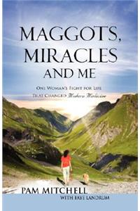 MAGGOTS, MIRACLES and ME