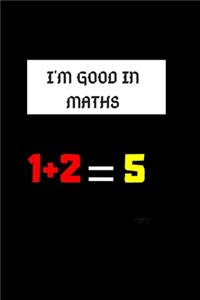 I'm Good in Maths 1 + 2 =5