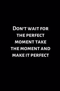 Don't wait for the perfect moment take the moment and make it perfect Lined notebook