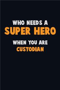 Who Need A SUPER HERO, When You Are Custodian