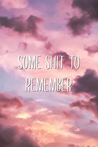 Some Shit to Remember