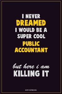 I Never Dreamed I would Be A Super Cool Public Accountant But Here I Am Killing It
