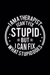 I am A Therapist I Can't Fix Stupid But I Can Fix What Stupid Does