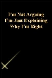 I'm Not Arguing I'm Just Explaining Why I'm Right