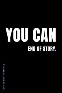 ACHIEVE THE IMPOSSIBLE You Can End of Story