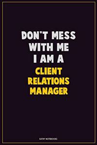 Don't Mess With Me, I Am A Client Relations Manager