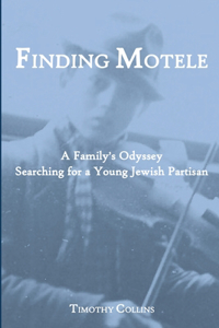 Finding Motele: A Family's Odyssey Searching for a Young Jewish Partisan