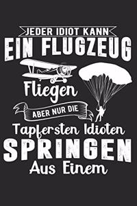 Jeder Idiot Kann Ein Flugzeug Fliegen Aber Nur Die Tapfersten Idioten Springen Aus Einem