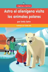 Astro El Alienígena Visita Los Animales Polares (Astro the Alien Visits Polar Animals)