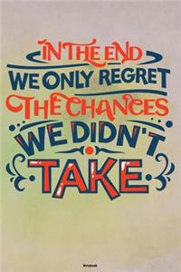 In the End we only regret the Chances we didn't take Notebook