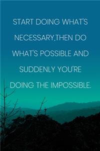 Inspirational Quote Notebook - 'Start Doing What's Necessary, Then Do What's Possible And Suddenly You're Doing The Impossible.'