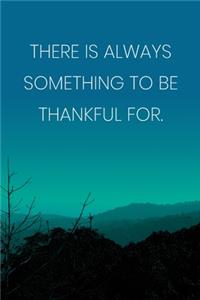 Inspirational Quote Notebook - 'There Is Always Something To Be Thankful For.' - Inspirational Journal to Write in
