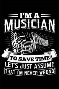 I'm A Musician To Save Time Let's Just Assume I'm Never Wrong