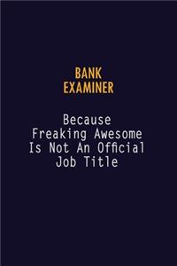Bank Examiner Because Freaking Awesome is not An Official Job Title