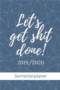 Let's get shit done! 2019 / 2020 Semesterplaner: A5 Coole Geschenkidee PLANER zum Studium - Notizbuch für Studenten - Studienbeginn - Erstes Semester - Pruefung - Geburtstag - Terminkalender