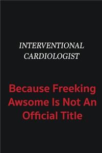 Interventional cardiologist because freeking awsome is not an official title