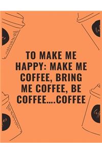 To make me happy make me coffee bring me coffee be coffee...coffee