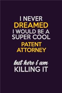 I Never Dreamed I Would Be A Super cool Patent Attorney But Here I Am Killing It: Career journal, notebook and writing journal for encouraging men, women and kids. A framework for building your career.