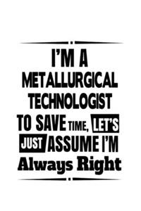 I'm A Metallurgical Technologist To Save Time, Let's Assume That I'm Always Right