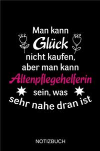 Man kann Glück nicht kaufen, aber man kann Altenpflegehelferin sein, was sehr nahe dran ist