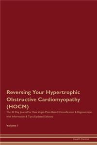 Reversing Your Hypertrophic Obstructive Cardiomyopathy (HOCM): The 30 Day Journal for Raw Vegan Plant-Based Detoxification & Regeneration with Information & Tips (Updated Edition) Volume 1