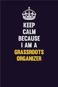 Keep Calm Because I Am A Grassroots Organizer: Motivational and inspirational career blank lined gift notebook with matte finish